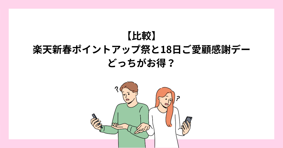 楽天新春ポイントアップ祭と18日ご愛顧感謝デーはどっちお得？