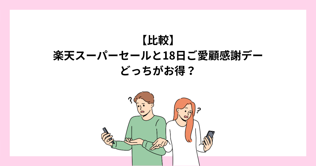 楽天スーパーセールと18日ご愛顧感謝デーはどっちがお得？